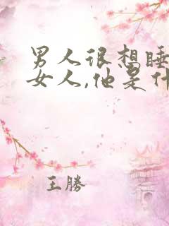 男人很想睡一个女人,他是什么心理呢?