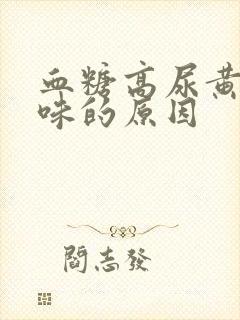 血糖高尿黄有异味的原因