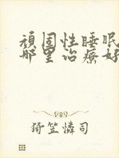 顽固性睡眠障碍哪里治疗好