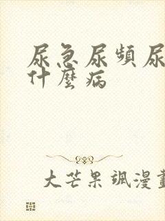 尿急尿频尿疼是什么病