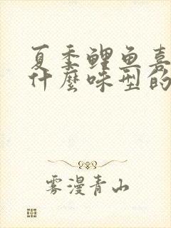 夏季鲤鱼喜欢吃什么味型的饵料