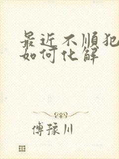 最近不顺犯小人如何化解