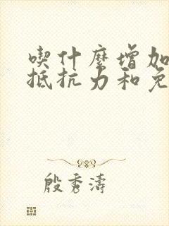 吃什么增加皮肤抵抗力和免疫力