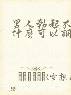 男人勃起不坚吃什么可以调理好