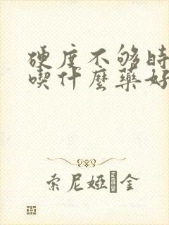 硬度不够时间短吃什么药好