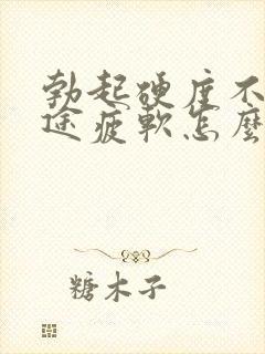 勃起硬度不够中途疲软怎么调理