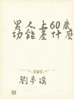 男人上60岁性功能差什么补最好