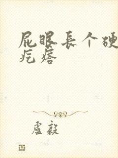 屁眼长个硬硬的疙瘩