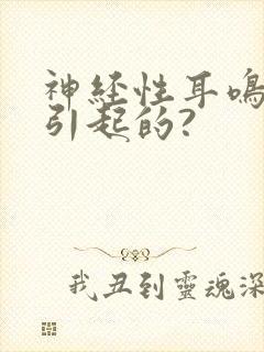 神经性耳鸣怎么引起的?