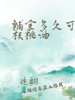 辅食多久可以加核桃油