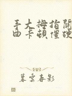 手大拇指关节弯曲卡顿僵硬疼痛怎么办