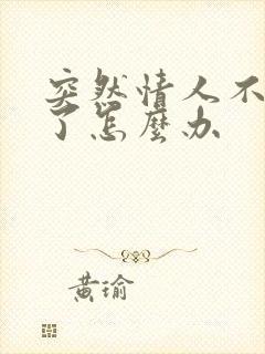 突然情人不理我了怎么办