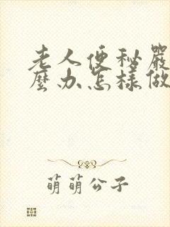 老人便秘严重怎么办怎样做能快速排便