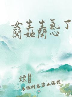 女生生气了如何哄她开心