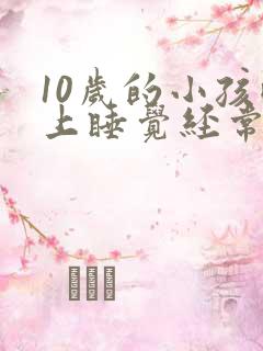 10岁的小孩晚上睡觉经常拉尿床上