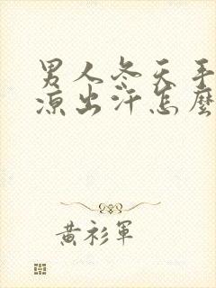 男人冬天手脚冰凉出汗怎么调理