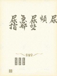 尿急尿频尿不尽指哪些