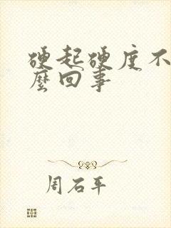 硬起硬度不够怎么回事