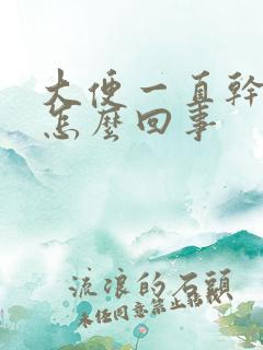 大便一直干硬是怎么回事