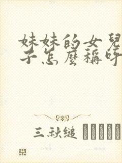 妹妹的女儿的儿子怎么称呼