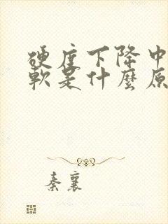 硬度下降中途疲软是什么原因