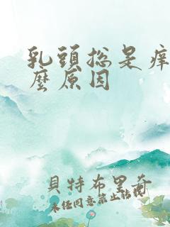 乳头总是痒是什么原因