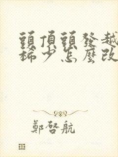 头顶头发越来越稀少怎么改善