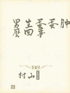 男生蛋蛋肿是怎么回事