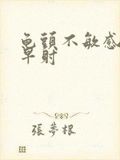 龟头不敏感还是早射