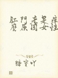 肛门老是痒是什么原因女性