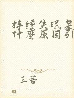 持续失眠是因为什么原因引起的