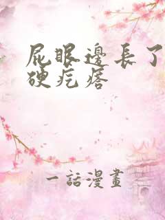 屁眼边长了一个硬疙瘩