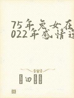 75年兔女在2022年感情运势
