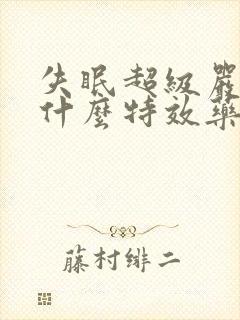 失眠超级严重有什么特效药