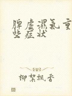 脾虚湿气重有哪些症状