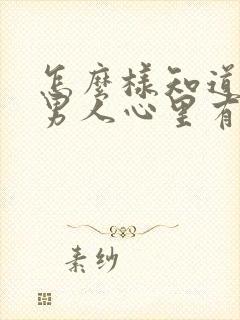 怎么样知道一个男人心里有没有你