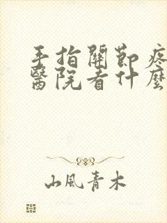 手指关节疼痛去医院看什么科