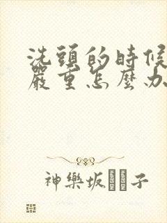 洗头的时候掉发严重怎么办