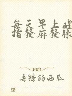 每天早上醒来手指发麻发胀是什么原因