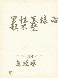 男性怎样治疗勃起不坚