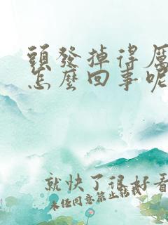 头发掉得厉害是怎么回事呢