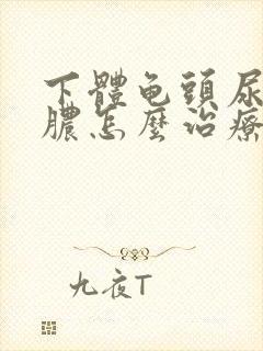 下体龟头尿道流脓怎么治疗