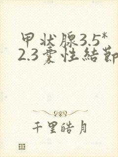 甲状腺3.5*2.3囊性结节