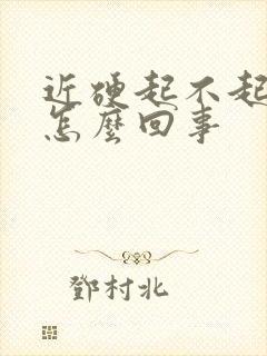 近硬起不起来是怎么回事