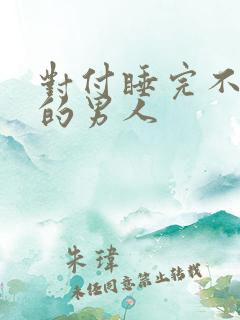 对付睡完不理你的男人