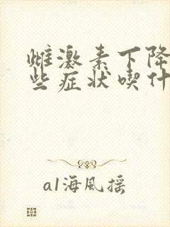 雌激素下降有哪些症状吃什么