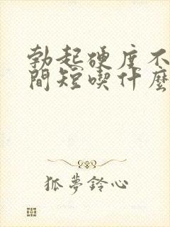 勃起硬度不够时间短吃什么药最好