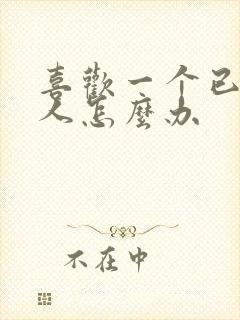 喜欢一个已婚男人怎么办