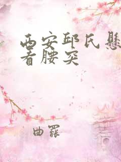 西安邱氏悬壶哪看腰突