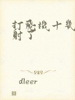 打飞机十几秒就射了